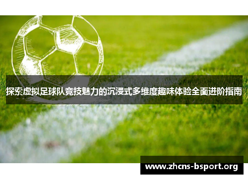 探索虚拟足球队竞技魅力的沉浸式多维度趣味体验全面进阶指南